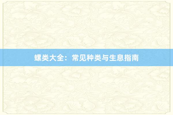 螺类大全：常见种类与生息指南